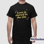 Love Is Stored In The Tits Shirt
