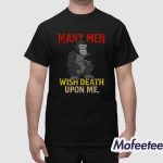 Many Men Wish Death Upon Me Shirt