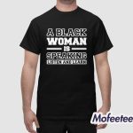 Melonie Mac A Black Woman Is Speaking Listen And Learn Shirt