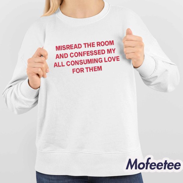 Misread The Room And Confessed My All Consuming Love Shirt