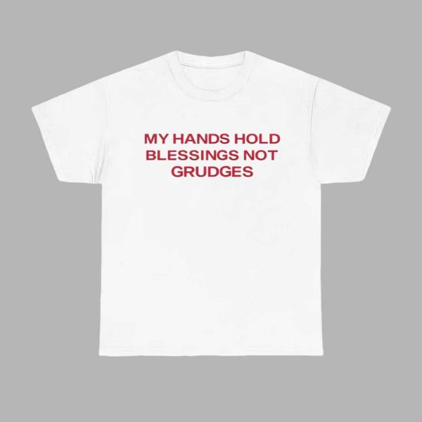 My Hands Hold Blessings Not Grudges Shirt