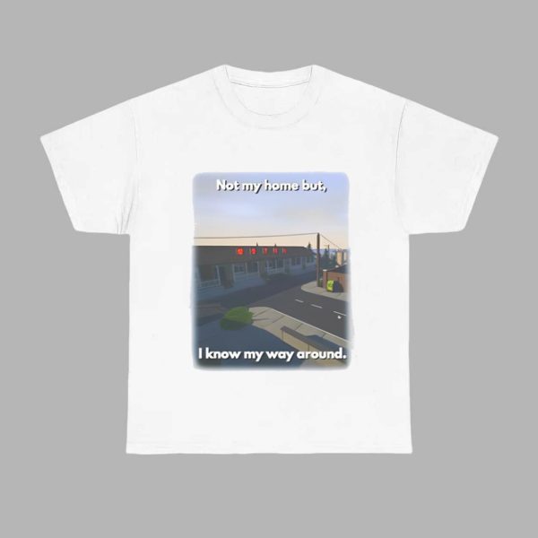 Not My Home But I Know My Way Around Shirt