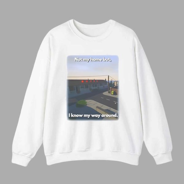 Not My Home But I Know My Way Around Shirt