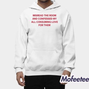 Misread The Room And Confessed My All Consuming Love Shirt 2
