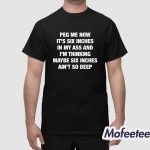 Peg Me Now It's Six Inches In My Ass Shirt
