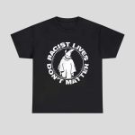 Racist Lives Don't Matter Shirt