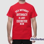 Sex Without Intimacy Is Just Exercise Ama Shirt