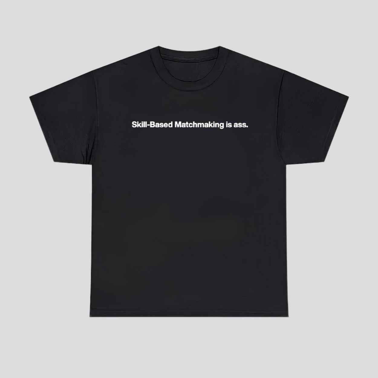 Skill Based Matchmaking Is Ass Shirt 1 Skill Based Matchmaking Is Ass Shirt 1