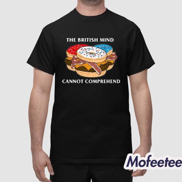 The British Mind Cannot Comprehend Shirt