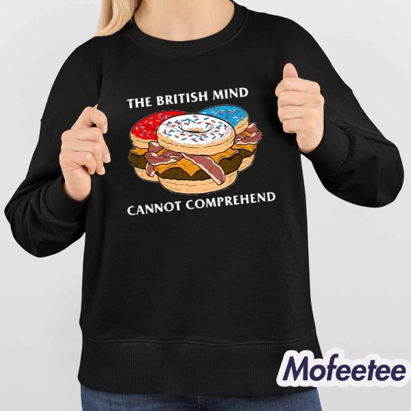 The British Mind Cannot Comprehend Shirt