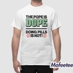 The Pope Is Dope Doing Pills Is Not Shirt