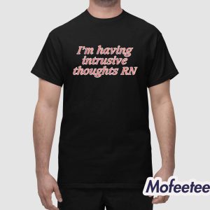 Im Having Intrusive Thoughts RN Shirt Hoodie 1