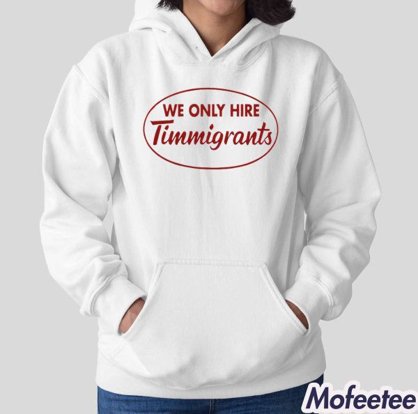 We Only Hire Timmigrants Shirt
