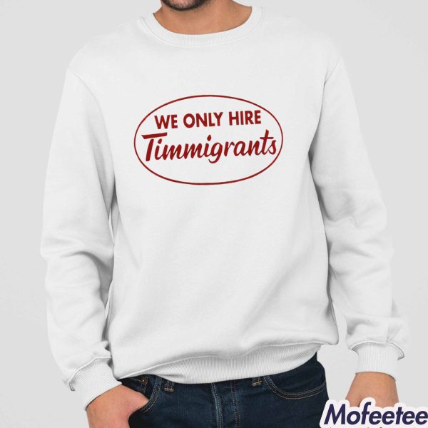 We Only Hire Timmigrants Shirt