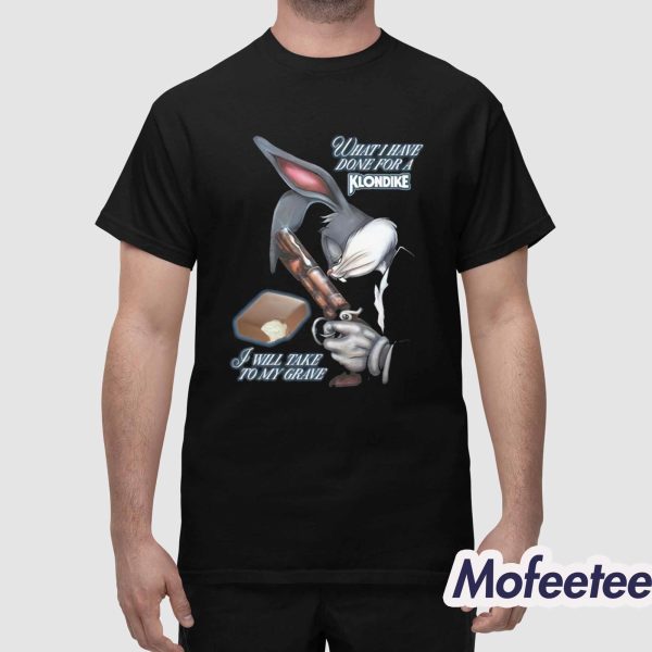 What I Have Done I Will Take To My Grave Shirt