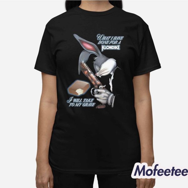 What I Have Done I Will Take To My Grave Shirt