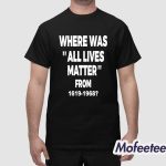 Where Was All Lives Matter From 1619 1968 Shirt