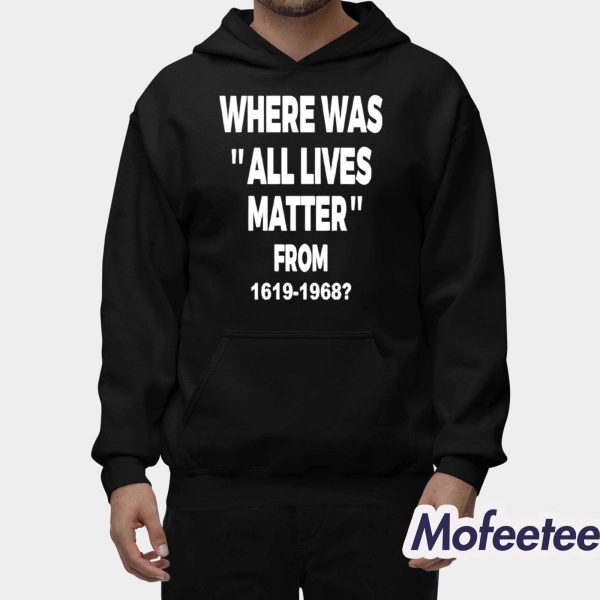 Where Was All Lives Matter From 1619 1968 Shirt