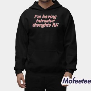 Im Having Intrusive Thoughts RN Shirt Hoodie 2
