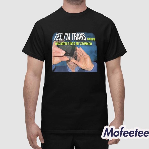 Yes I’m Trans Porting This Bottle Into My Stomach Shirt