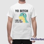 Yo Bitch Look Like Little Foot Shirt