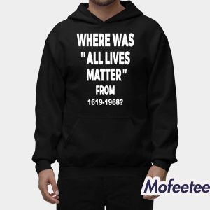 Where Was All Lives Matter From 1619 1968 Shirt 2