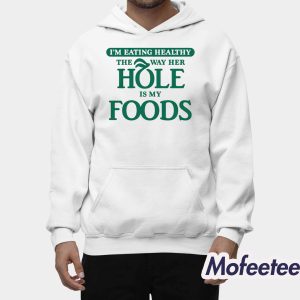 Im Eating Healthy The Way Her Hole Is My Foods Shirt 2