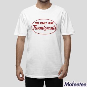 We Only Hire Timmigrants Shirt 1