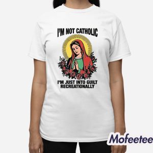 Im Not Catholic Im Just Into Guilt Recreationally Shirt 3