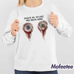Excuse Me My Eyes Are Down Here Shirt 4