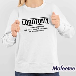 Lobotomy Ladies Overcoming Bad Opportunistic Tendencies Of Mistaken Youth Shirt 4