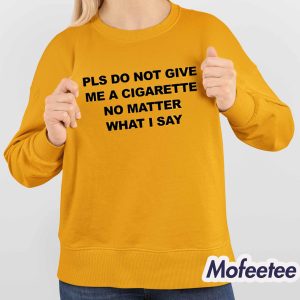 Please Do Not Give Me A Cigarette No Matter What I Say Shirt 4