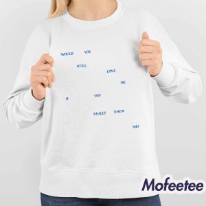 Would You Still Love Me If You Really Knew Me Shirt 4