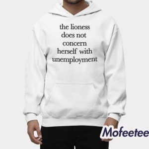 The Lioness Does Not Concern Herself With Unemployment Shirt 2