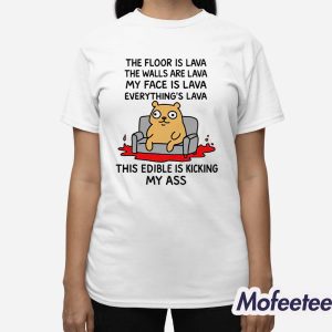 The Floor Is Lava The Walls Are Lava Everythings Lava This Edible Is Kicking My Ass Shirt 3