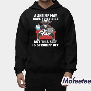 A Shrimp May Have Fried Rice But This Beef Is Strokin Off Shirt 2