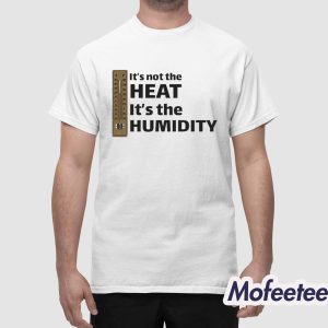 It's Not The Heat It's The Humidity Shirt 1