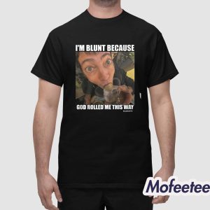 Rusty Cage I'm Blunt Because God Rolled Me This Way Shirt 1