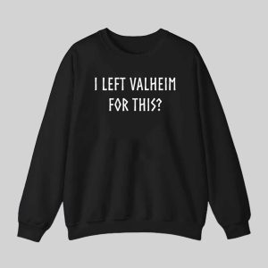 I Left Valheim For This Shirt 3