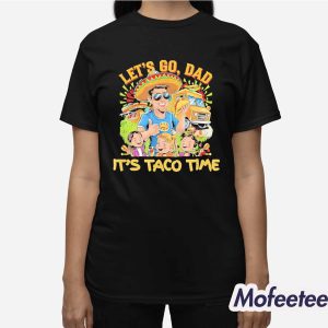 Let Go Dad Its Taco Time Shirt 3