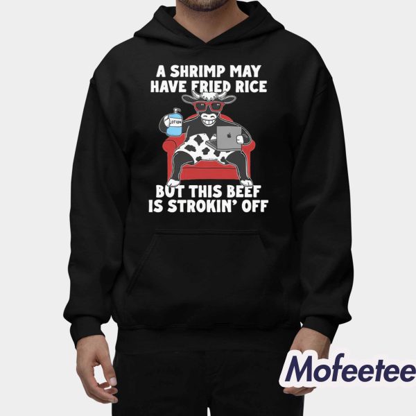A Shrimp May Have Fried Rice But This Beef Is Strokin’ Off Shirt