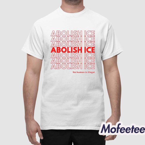 Abolish ICE No Human Is Illegal Shirt