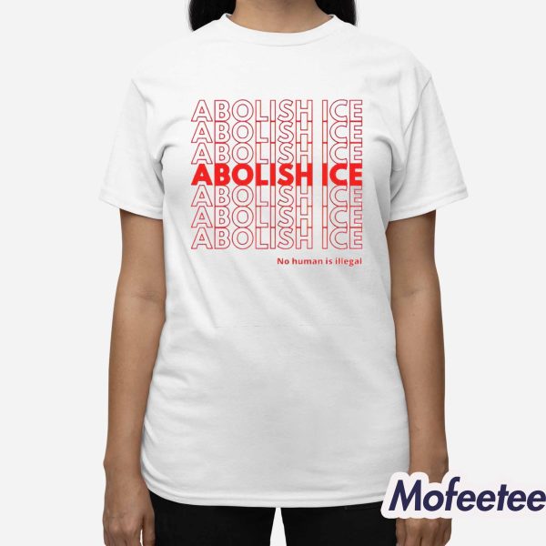 Abolish ICE No Human Is Illegal Shirt