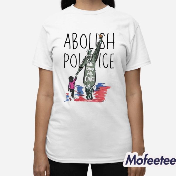 Abolish Police We Should All Care Shirt