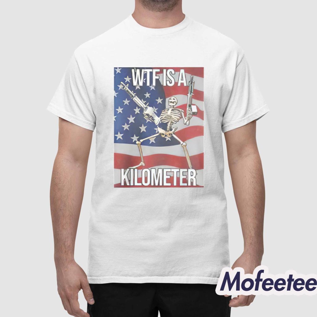 America Wtf Is A Kilometer Shirt 1