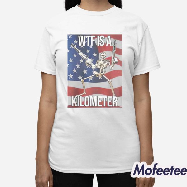 America Wtf Is A Kilometer Shirt