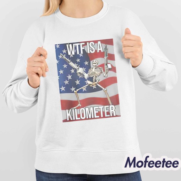 America Wtf Is A Kilometer Shirt