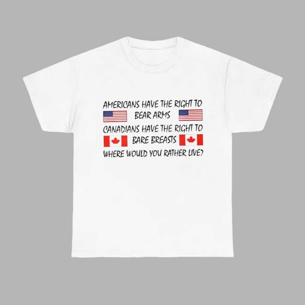 Americans Have The Right To Bear Arms Canadians Have The Right To Bare Breasts Shirt 1 Americans Have The Right To Bear Arms Canadians Have The Right To Bare Breasts Shirt 1