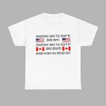 Americans Have The Right To Bear Arms Canadians Have The Right To Bare Breasts Shirt