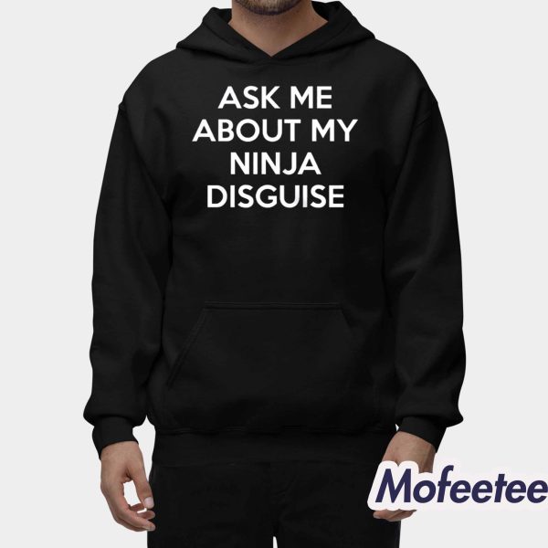 Ask Me About My Ninja Disguise Shirt